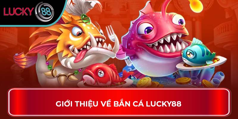 Giới thiệu về bắn cá Lucky88