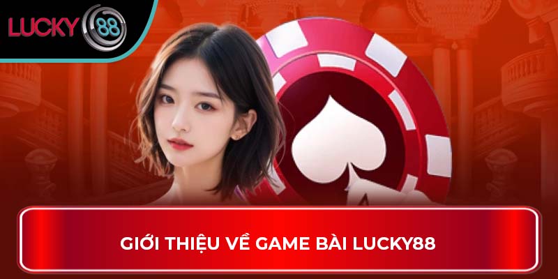 Giới thiệu về game bài Lucky88