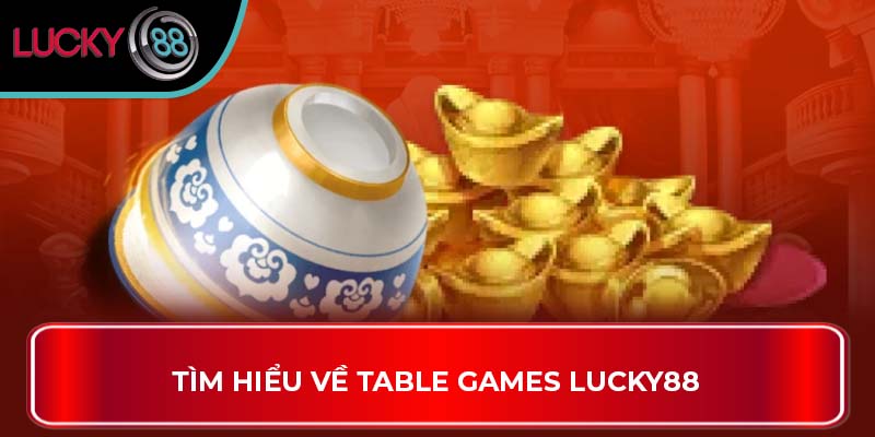 Tìm hiểu về Table Games Lucky88