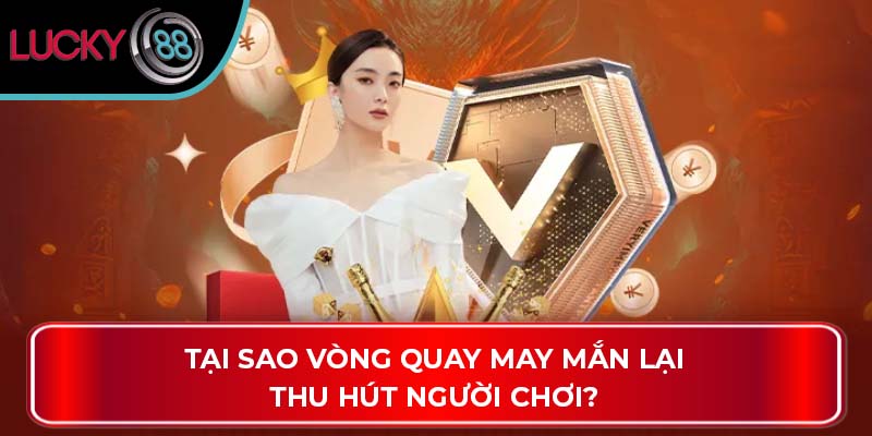 Tại sao vòng quay may mắn lại thu hút người chơi?