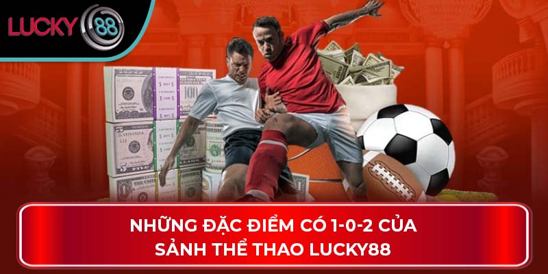 Những đặc điểm có 1-0-2 của sảnh thể thao Lucky88