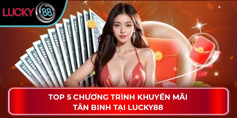 Top 5 Chương Trình Khuyến Mãi Tân Binh Tại Lucky88